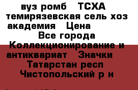 1.1) вуз ромб : ТСХА - темирязевская сель-хоз академия › Цена ­ 2 790 - Все города Коллекционирование и антиквариат » Значки   . Татарстан респ.,Чистопольский р-н